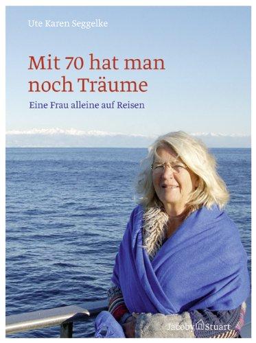 Mit 70 hat man noch Träume-Eine Frau alleine auf Reisen