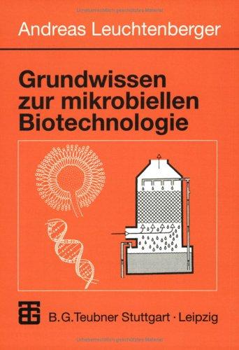 Grundwissen zur mikrobiellen Biotechnologie: Grundlagen, Methoden, Verfahren und Anwendungen (Chemie in der Praxis)