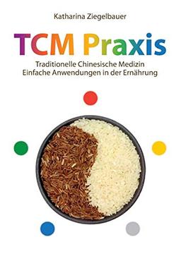 TCM Praxis: Traditionelle Chinesische Medizin - Einfache Anwendungen in der Ernährung