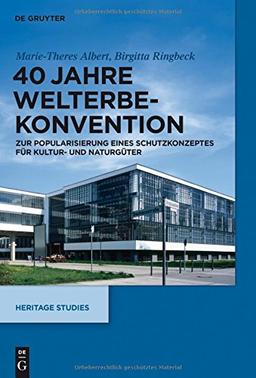 40 Jahre Welterbekonvention: Zur Popularisierung eines Schutzkonzeptes für Kultur- und Naturgüter (Heritage Studies, Band 2)