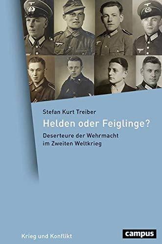 Helden oder Feiglinge?: Deserteure der Wehrmacht im Zweiten Weltkrieg (Krieg und Konflikt, 13)