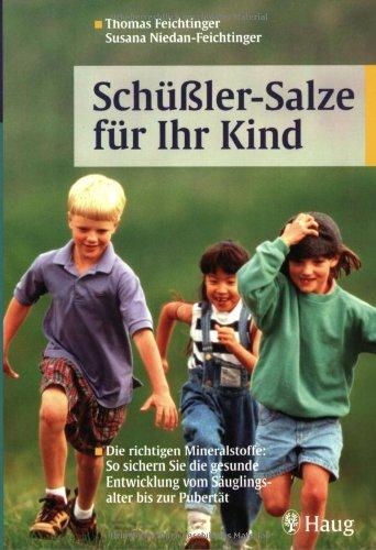 Schüßler-Salze für Ihr Kind: Die richtigen Mineralstoffe: So sichern Sie die gesunde Entwicklung vom Säuglingsalter bis zur Pubertät