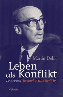 Leben als Konflikt. Zur Biographie Alexander Mitscherlichs