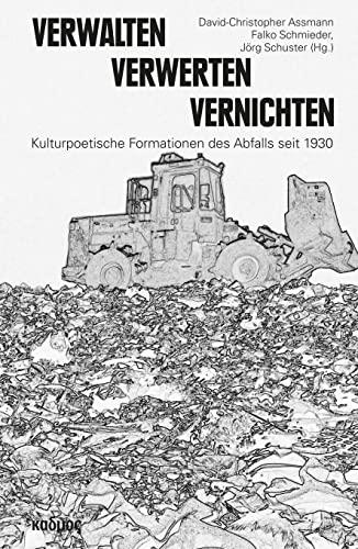 Verwalten – Verwerten – Vernichten. Kulturpoetische Formationen des Abfalls seit 1930 (Kaleidogramme)