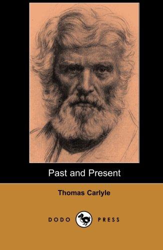 Past and Present (Dodo Press): Classic Study By The Scottish Essayist, Satirist, And Historian, Whose Work Was Hugely Influential During The Victorian ... Century Man With That Of A Medieval Abbot.