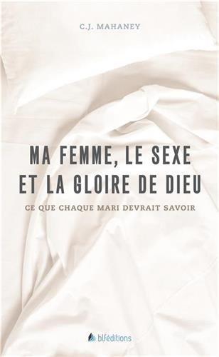 Ma femme, le sexe et la gloire de Dieu : ce que chaque mari devrait savoir