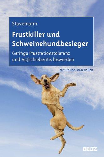 Frustkiller und Schweinehundbesieger: Geringe Frustrationstoleranz und Aufschieberitis loswerden. Mit Online-Materialien.