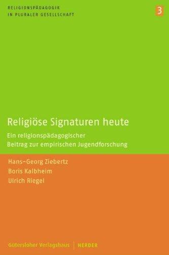 Religiöse Signaturen heute: Ein religionspädagogischer Beitrag zur empirischen Jugendforschung (Religionspädagogik in pluraler Gesellschaft)