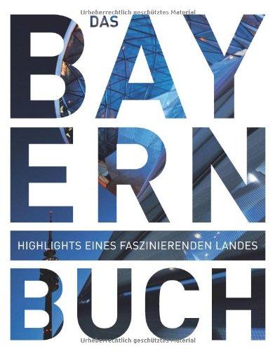 Das Bayern Buch: Highlights eines faszinierenden Landes