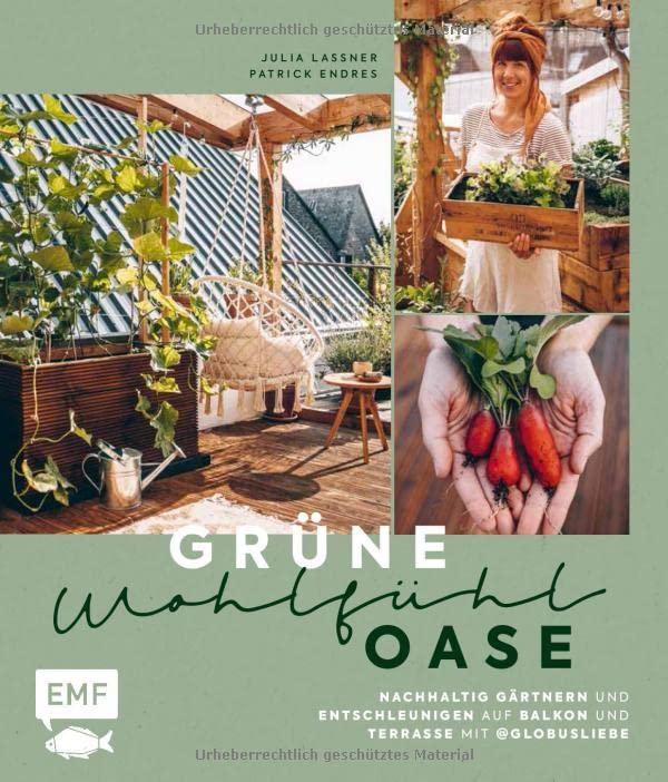 Grüne Wohlfühloase – Nachhaltig Gärtnern und Entschleunigen auf Balkon und Terrasse – Mit @globusliebe: Gemüse und Kräuter anbauen, blühende Artenvielfalt schaffen, DIY-Projekte und vieles mehr