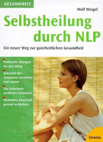 Selbstheilung durch NLP. Ein neuer Weg zur ganzheitlichen Gesundheit