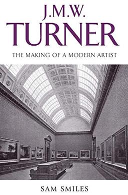 J. M. W. Turner: The Making of a Modern Artist