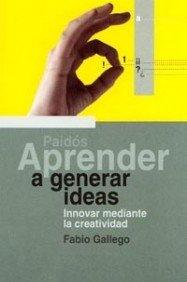 Aprender a generar ideas : innovar mediante la creatividad