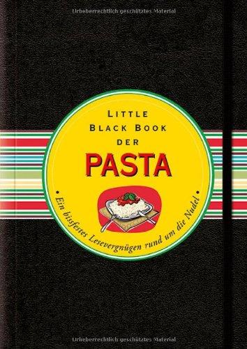 Das Little Black Book der Pasta: Ein bissfestes Lesevergnügen rund um die Nudel (Little Black Books (Deutsche Ausgabe))