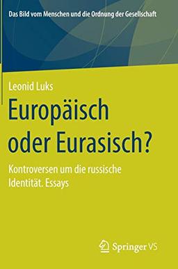 Europäisch oder Eurasisch?: Kontroversen um die russische Identität. Essays (Das Bild vom Menschen und die Ordnung der Gesellschaft)