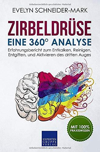 Zirbeldrüse – Eine 360° Analyse: Erfahrungsbericht zum Entkalken, Reinigen, Entgiften, und Aktivieren des dritten Auges