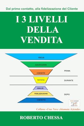 I 3 Livelli della Vendita: Dal primo contatto, alla fidelizzazione del cliente, semplici passi per creare il tuo sistema di vendita (Una Nave Chiamata Azienda, Band 3)