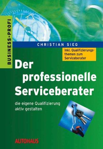 Der professionelle Serviceberater: Die eigene Qualifizierung aktiv gestalten