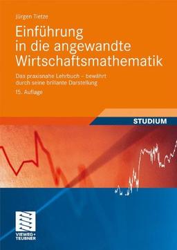 Einführung in die angewandte Wirtschaftsmathematik: Das praxisnahe Lehrbuch - bewährt durch seine brillante Darstellung