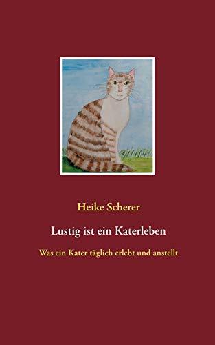 Lustig ist ein Katerleben: Was ein Kater täglich erlebt und anstellt (Katzen erzählen aus ihrem Leben)