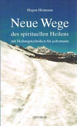 Neue Wege des spirituellen Heilens mit Heilungstechniken für Jedermann