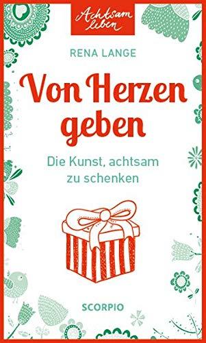 Von Herzen geben: Die Kunst, achtsam zu schenken