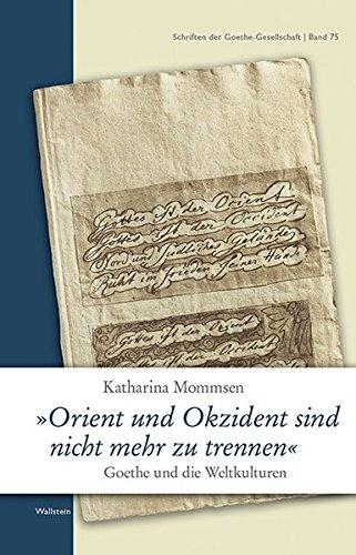 'Orient und Okzident sind nicht mehr zu trennen': Goethe und die Weltkulturen (Schriften der Goethe-Gesellschaft)