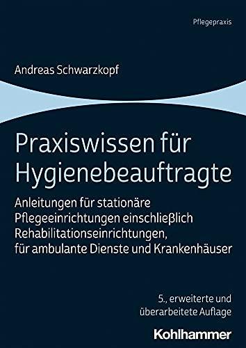 Praxiswissen für Hygienebeauftragte: Anleitungen für stationäre Pflegeeinrichtungen einschließlich Rehabilitationseinrichtungen, für ambulante Dienste und Krankenhäuser