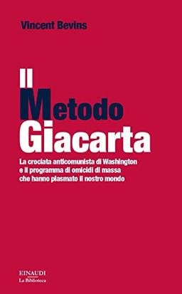 Il metodo Giacarta. La crociata anticomunista di Washington e il programma di omicidi di massa che hanno plasmato il nostro mondo (Biblioteca Einaudi)