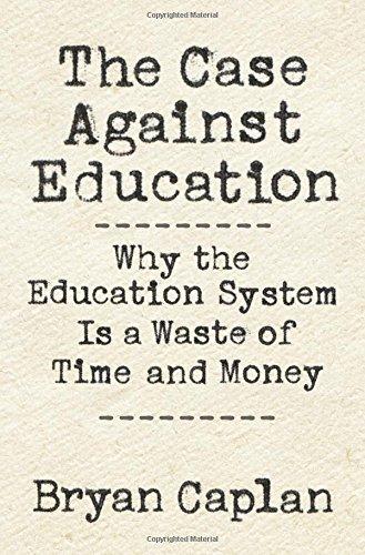 Case against Education: Why Our Education System Is a Waste of Time and Money