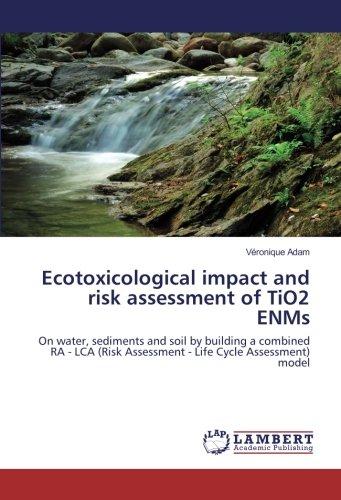 Ecotoxicological impact and risk assessment of TiO2 ENMs: On water, sediments and soil by building a combined RA - LCA (Risk Assessment - Life Cycle Assessment) model