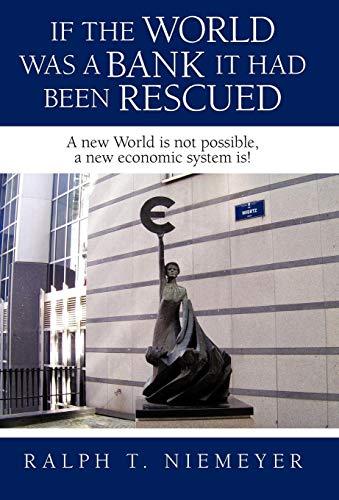 If the World was a Bank it had been rescued: A new World is not possible, a new economic system is!