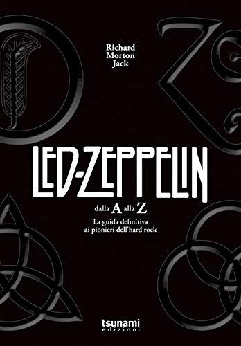 I Led Zeppelin dalla A alla Z. La guida definitiva ai pionieri dell'hard rock (Gli uragani)