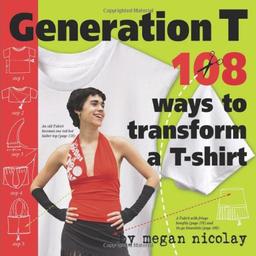 Generation T: 108 Ways to Transform A T-Shirt: 101 Ways to Transform a T-Shirt