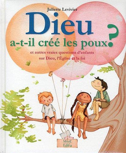 Dieu a-t-il créé les poux ? : et autres vraies questions d'enfants sur Dieu, l'Eglise et la foi