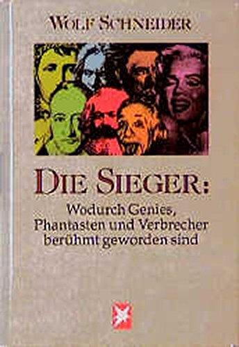 Die Sieger. Wodurch Genies, Phantasten und Verbrecher berühmt geworden sind.