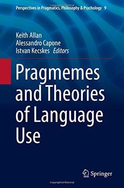 Pragmemes and Theories of Language Use (Perspectives in Pragmatics, Philosophy & Psychology)