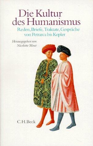 Die Kultur des Humanismus: Reden, Briefe, Traktate, Gespräche von Petrarca bis Kepler