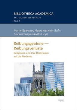 Reibungsgewinne – Reibungsverluste: Religionen und ihre Reaktionen auf die Moderne (Bibliotheca Academica – Religionswissenschaft)