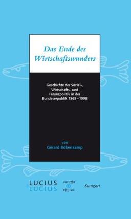 Das Ende des Wirtschaftswunders: Geschichte der Sozial-, Wirtschafts- und Finanzpolitik in der Bundesrepublik 1969 - 1998