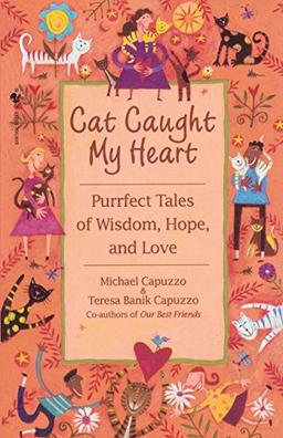 Cat Caught My Heart: Purrfect Tales of Wisdom, Hope, and Love