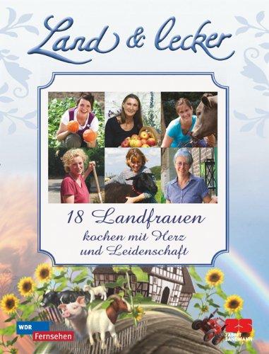 Land & Lecker - 18 Landfrauen kochen mit Herz und Leidenschaft