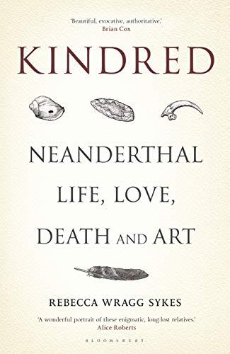 Kindred: Neanderthal Life, Love, Death and Art (Bloomsbury Sigma)