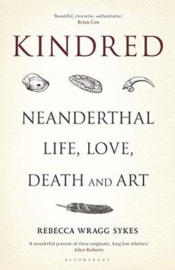 Kindred: Neanderthal Life, Love, Death and Art (Bloomsbury Sigma)