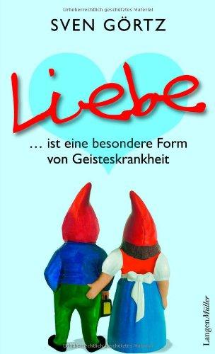 Liebe: ... ist eine besondere Form von Geisteskrankheit