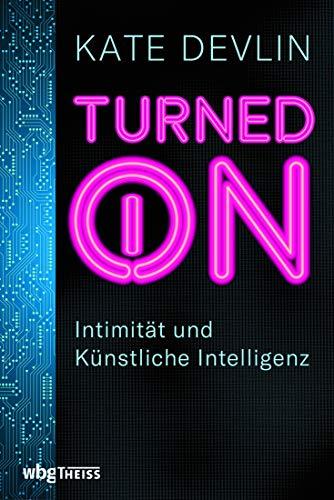 Turned on. Intimität und Künstliche Intelligenz. Wie verändern Sexroboter und -puppen menschliche Beziehungen? Mensch und Technik: Risiken, Chancen und ein Ausblick auf die Zukunft der KI