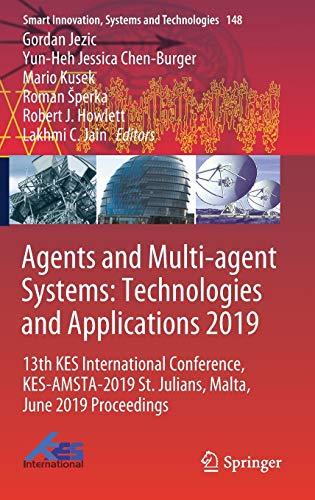 Agents and Multi-agent Systems: Technologies and Applications 2019: 13th KES International Conference, KES-AMSTA-2019 St. Julians, Malta, June 2019 ... Systems and Technologies, 148, Band 148)