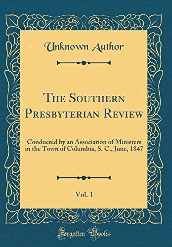 The Southern Presbyterian Review, Vol. 1: Conducted by an Association of Ministers in the Town of Columbia, S. C., June, 1847 (Classic Reprint)