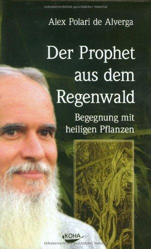 Der Prophet aus dem Regenwald: Begegnung mit heiligen Pflanzen