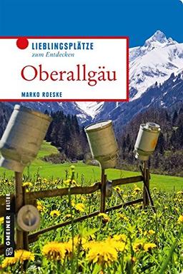 Oberallgäu: Lieblingsplätze zum Entdecken (Lieblingsplätze im GMEINER-Verlag)